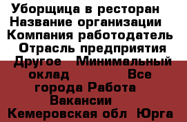 Уборщица в ресторан › Название организации ­ Компания-работодатель › Отрасль предприятия ­ Другое › Минимальный оклад ­ 13 000 - Все города Работа » Вакансии   . Кемеровская обл.,Юрга г.